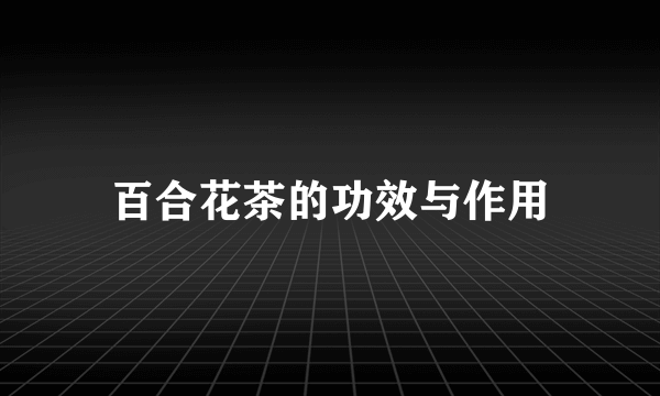 百合花茶的功效与作用