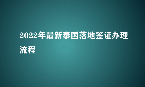 2022年最新泰国落地签证办理流程