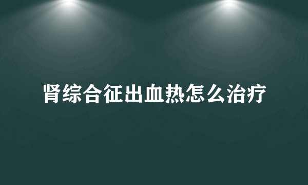 肾综合征出血热怎么治疗