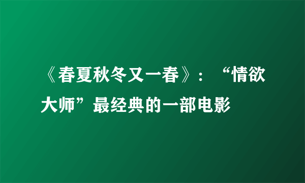 《春夏秋冬又一春》：“情欲大师”最经典的一部电影