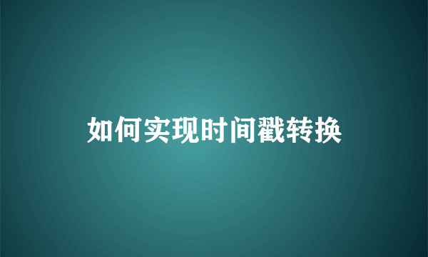 如何实现时间戳转换