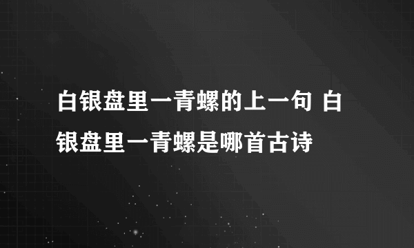 白银盘里一青螺的上一句 白银盘里一青螺是哪首古诗