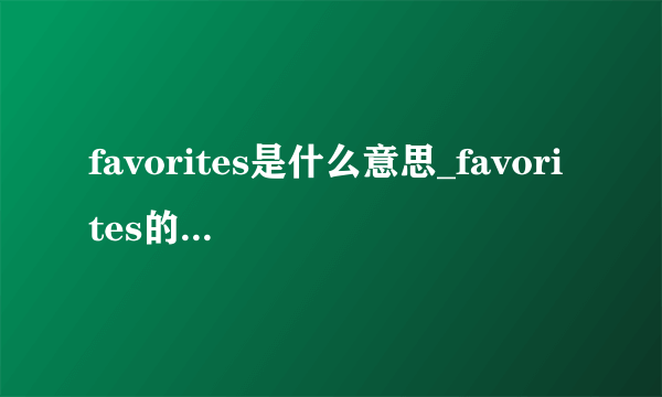 favorites是什么意思_favorites的中文释义_常见例句