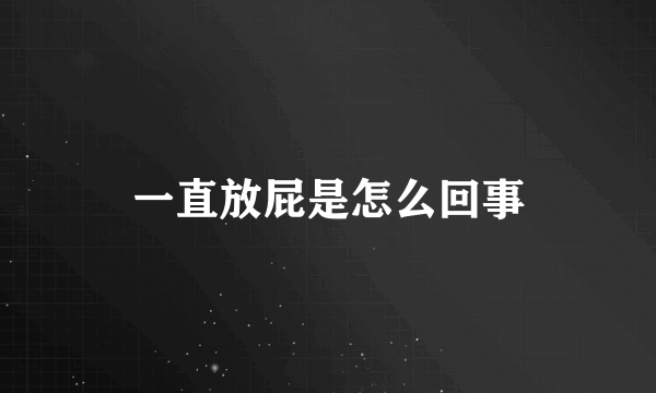 一直放屁是怎么回事