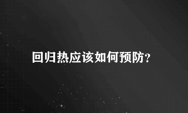 回归热应该如何预防？