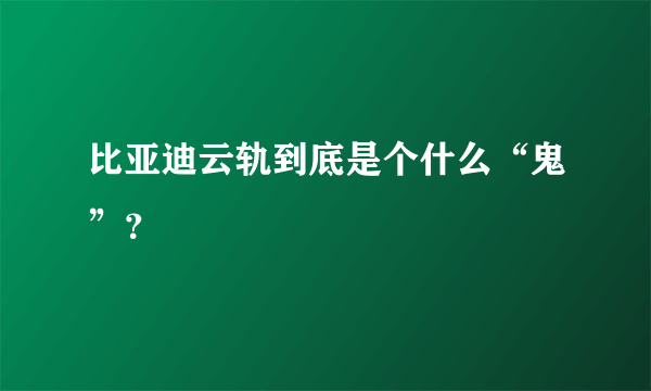 比亚迪云轨到底是个什么“鬼”？