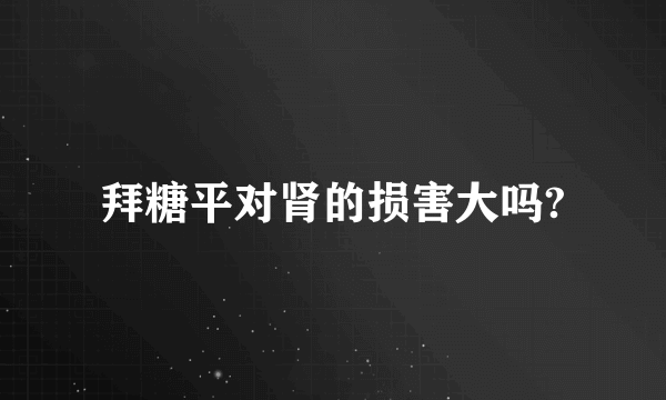 拜糖平对肾的损害大吗?