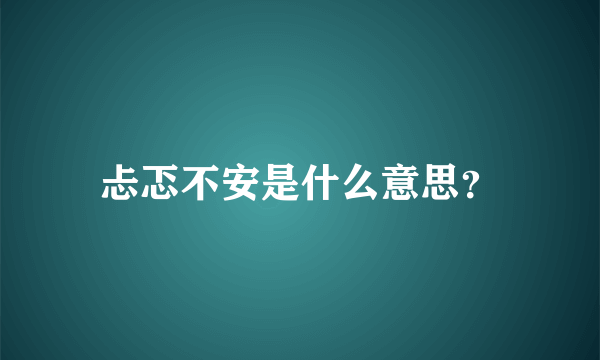 忐忑不安是什么意思？