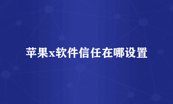 苹果x软件信任在哪设置