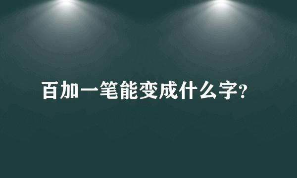 百加一笔能变成什么字？