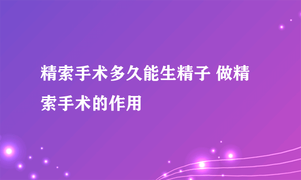 精索手术多久能生精子 做精索手术的作用