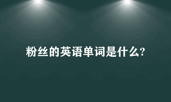 粉丝的英语单词是什么?