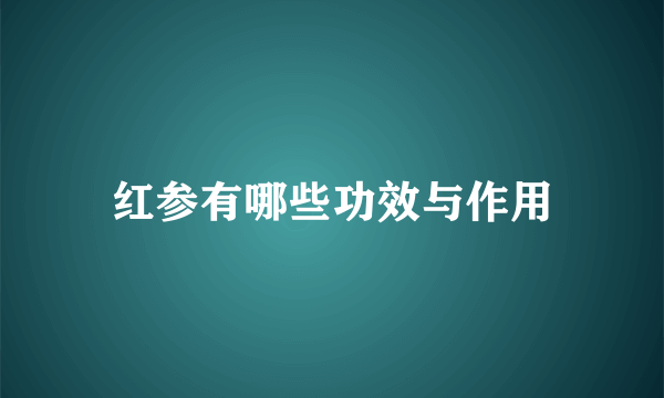 红参有哪些功效与作用