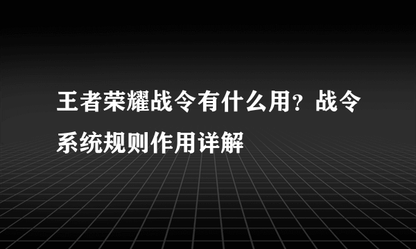 王者荣耀战令有什么用？战令系统规则作用详解