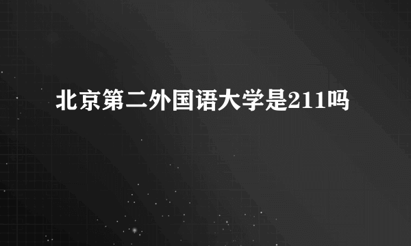 北京第二外国语大学是211吗