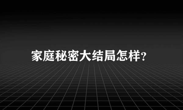 家庭秘密大结局怎样？