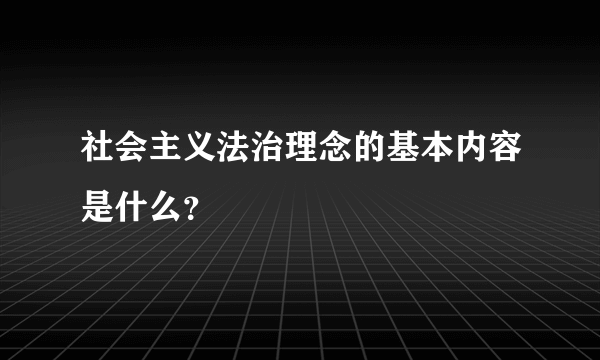 社会主义法治理念的基本内容是什么？