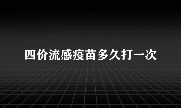 四价流感疫苗多久打一次