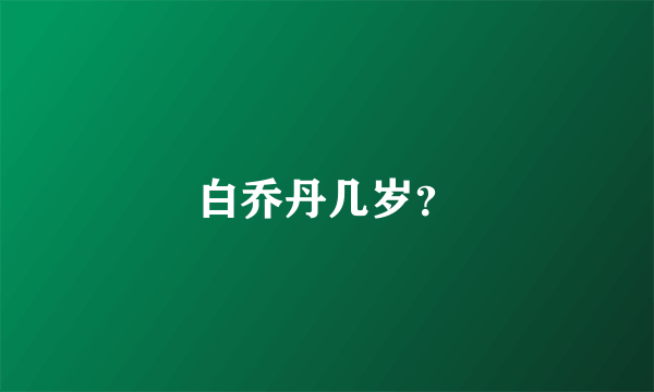 白乔丹几岁？