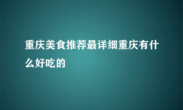 重庆美食推荐最详细重庆有什么好吃的