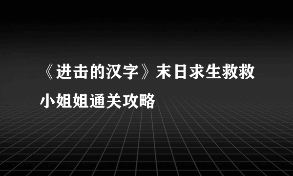 《进击的汉字》末日求生救救小姐姐通关攻略