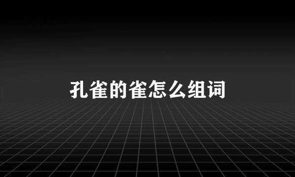 孔雀的雀怎么组词