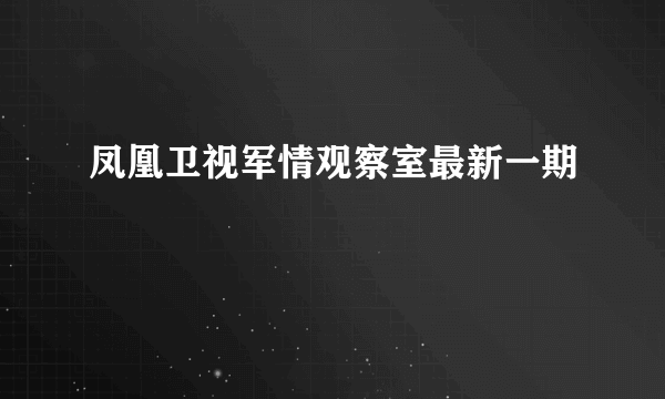 凤凰卫视军情观察室最新一期