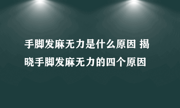 手脚发麻无力是什么原因 揭晓手脚发麻无力的四个原因