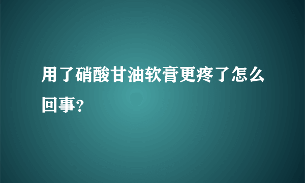 用了硝酸甘油软膏更疼了怎么回事？