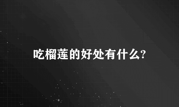 吃榴莲的好处有什么?