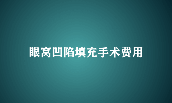 眼窝凹陷填充手术费用