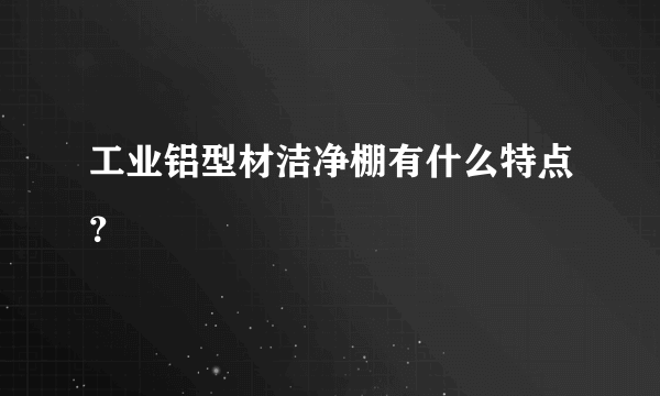 工业铝型材洁净棚有什么特点？