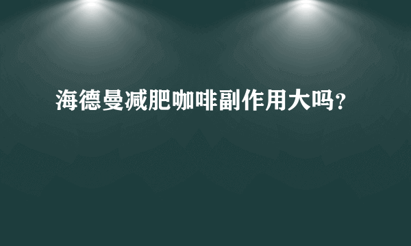 海德曼减肥咖啡副作用大吗？