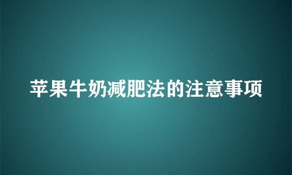 苹果牛奶减肥法的注意事项