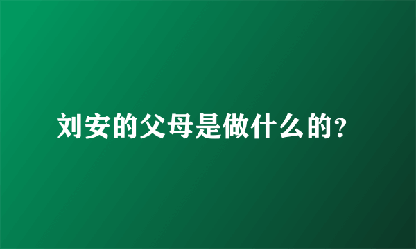 刘安的父母是做什么的？