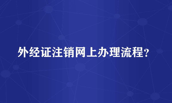 外经证注销网上办理流程？