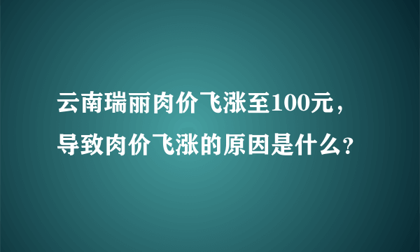 云南瑞丽肉价飞涨至100元，导致肉价飞涨的原因是什么？