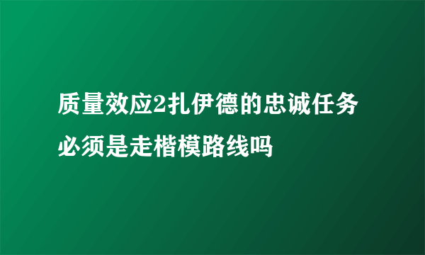 质量效应2扎伊德的忠诚任务必须是走楷模路线吗