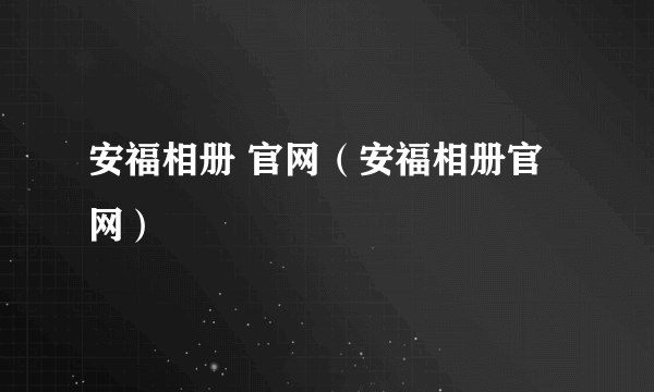 安福相册 官网（安福相册官网）