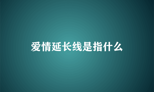 爱情延长线是指什么