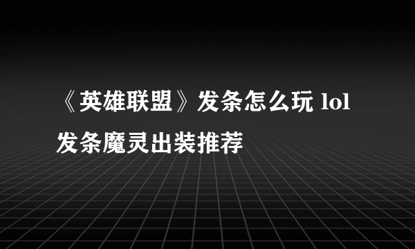 《英雄联盟》发条怎么玩 lol发条魔灵出装推荐