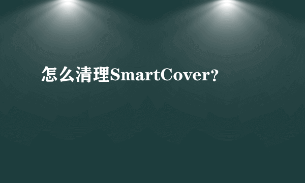 怎么清理SmartCover？