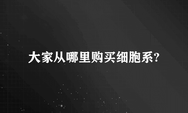 大家从哪里购买细胞系?