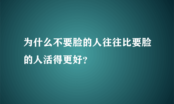 为什么不要脸的人往往比要脸的人活得更好？