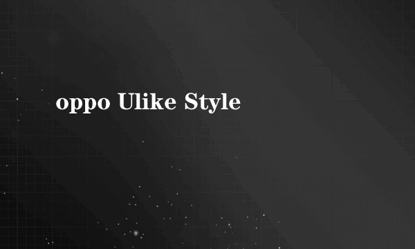 oppo Ulike Style