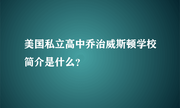 美国私立高中乔治威斯顿学校简介是什么？