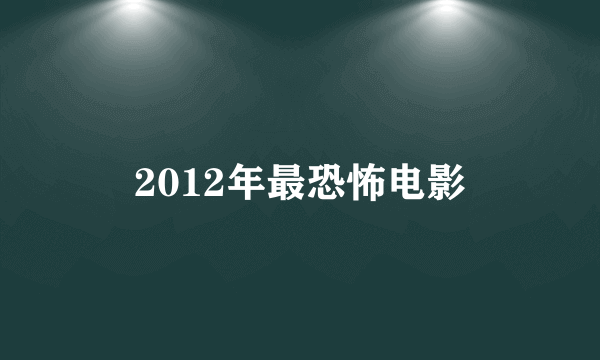 2012年最恐怖电影