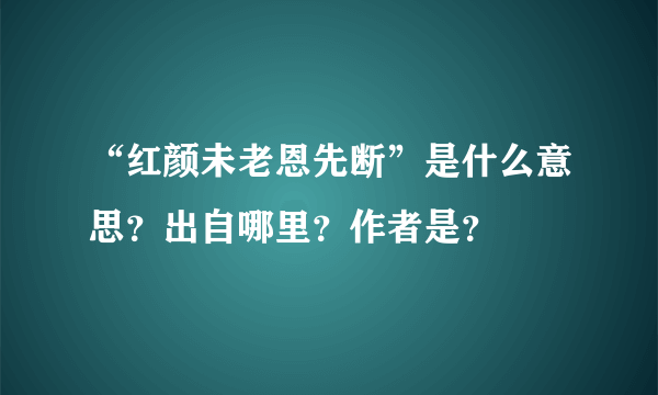 “红颜未老恩先断”是什么意思？出自哪里？作者是？