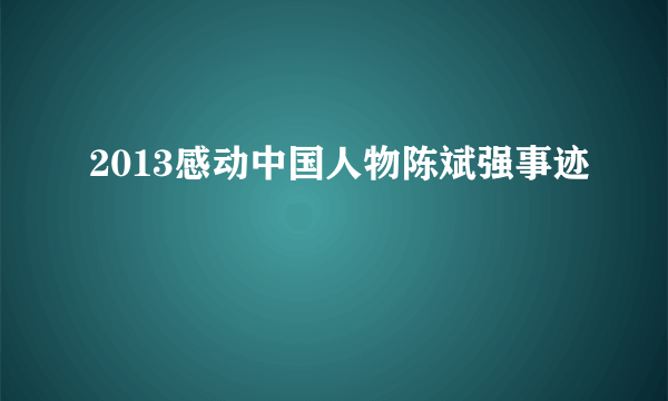 2013感动中国人物陈斌强事迹