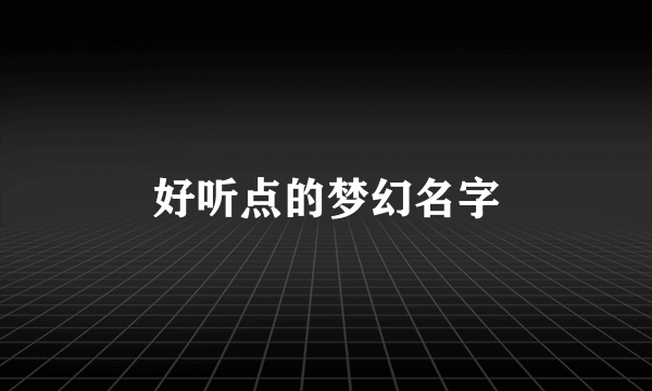 好听点的梦幻名字